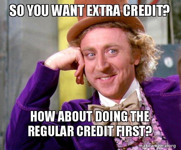 Willy Wonka/Gene Wilder with a condescending expression. Meme text reads: "So you want extra credit? how about doing the regular credit first?"
